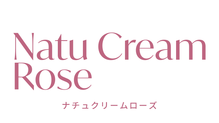 Natu Cream Rose（ナチュクリームローズ）
